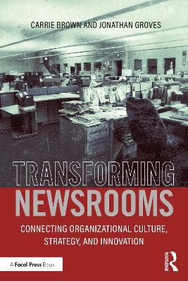 Transforming Newsrooms - Jonathan Groves, Carrie Brown
