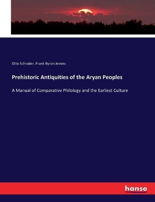 Prehistoric Antiquities of the Aryan Peoples - Otto Schrader, Frank B. Jevons