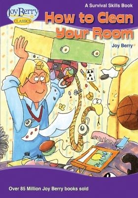 How To Clean Your Room - Joy Berry