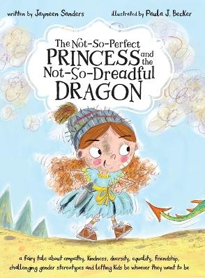 The Not-So-Perfect Princess and the Not-So-Dreadful Dragon - Jayneen Sanders