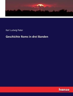 Geschichte Roms in drei Banden - Karl Ludwig Peter