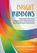 Bright Ribbons: Weaving Culturally Responsive Teaching Into the Elementary Classroom - Lotus Linton Howard