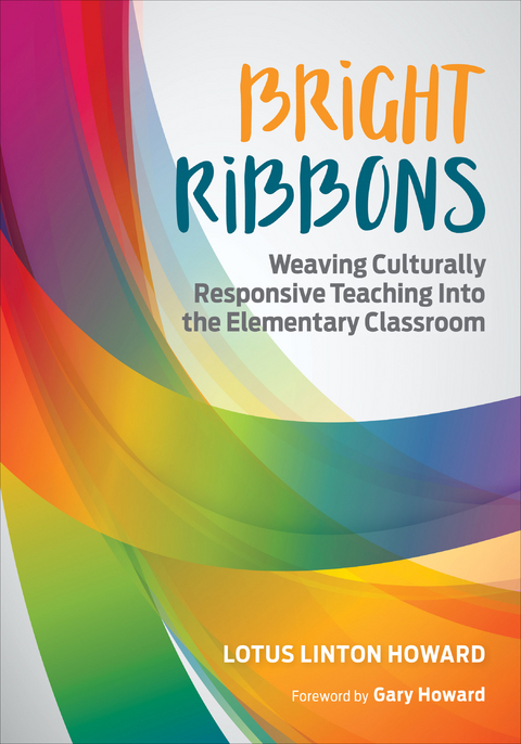 Bright Ribbons: Weaving Culturally Responsive Teaching Into the Elementary Classroom - Lotus Linton Howard