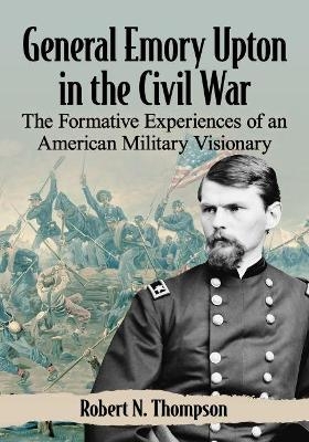 General Emory Upton in the Civil War - Robert N. Thompson