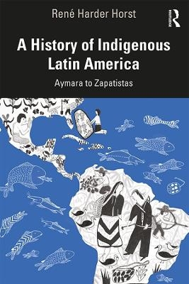 A History of Indigenous Latin America - Ren&eacute; D. Harder Horst