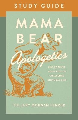 Mama Bear Apologetics Study Guide - Hillary Morgan Ferrer