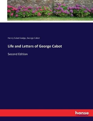 Life and Letters of George Cabot - Henry Cabot Lodge, George Cabot