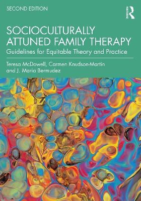 Socioculturally Attuned Family Therapy - Teresa McDowell, Carmen Knudson-Martin, J. Maria Berm&uacute;dez