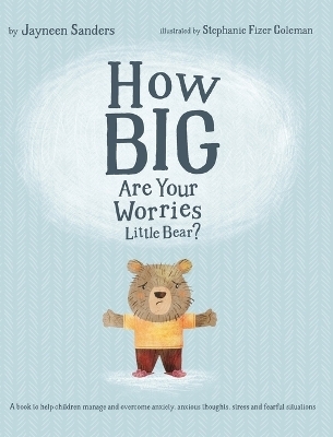 How Big Are Your Worries Little Bear? - Jayneen Sanders