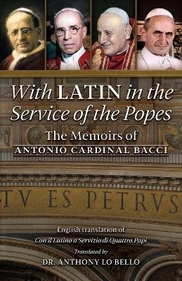 With Latin in the Service of the Popes - Antonio Cardinal Bacci