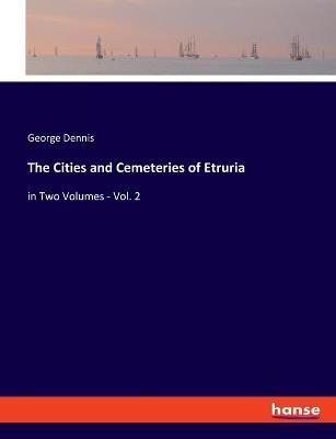 The Cities and Cemeteries of Etruria - George Dennis