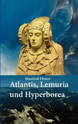 Atlantis, Lemuria und Hyperborea - Manfred Ehmer