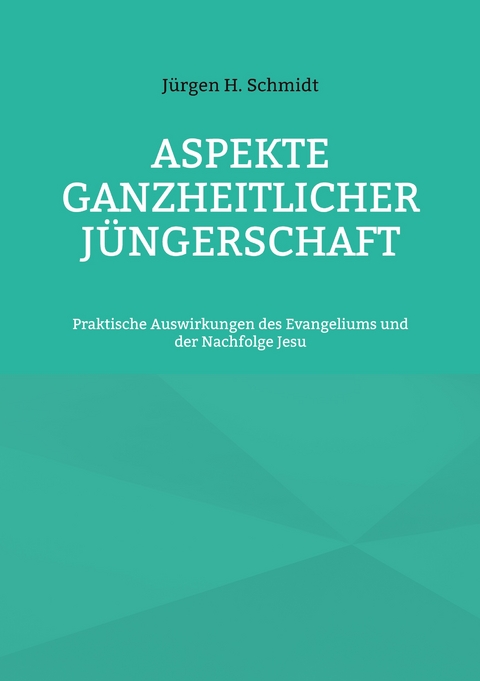 Aspekte ganzheitlicher J&uuml;ngerschaft - J&uuml;rgen H. Schmidt