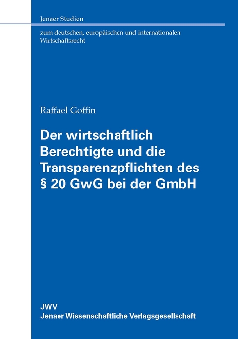Der wirtschaftlich Berechtigte und die Transparenzpflichten des &sect; 20 GwG bei der GmbH - Raffael Goffin