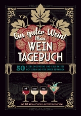 Ein guter Wein! Mein Weintagebuch - Das Notizbuch rund um deine Lieblingsweine und ein sch&ouml;nes Geschenk f&uuml;r alle Weinliebhaber! Plus 20 feine Cocktail-Rezepte mit Wein - Gabriele Aretz