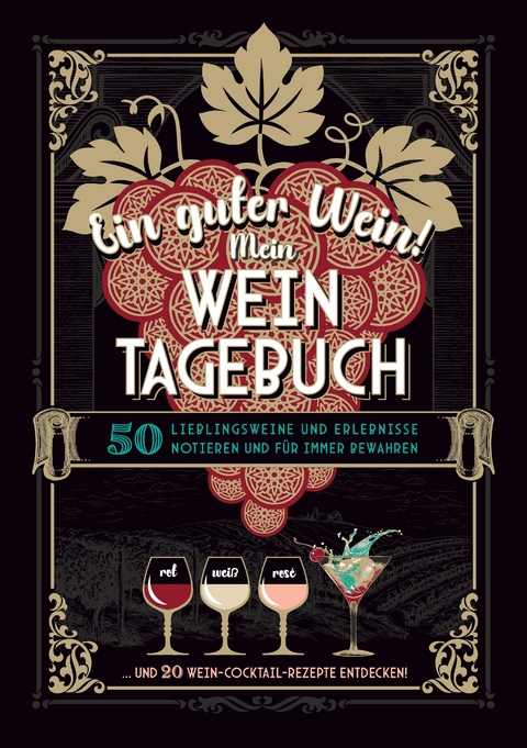 Ein guter Wein! Mein Weintagebuch - Das Notizbuch rund um deine Lieblingsweine und ein sch&ouml;nes Geschenk f&uuml;r alle Weinliebhaber! Plus 20 feine Cocktail-Rezepte mit Wein - Gabriele Aretz
