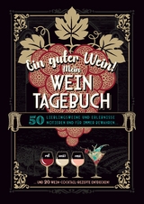 Ein guter Wein! Mein Weintagebuch - Das Notizbuch rund um deine Lieblingsweine und ein sch&ouml;nes Geschenk f&uuml;r alle Weinliebhaber! Plus 20 feine Cocktail-Rezepte mit Wein - Gabriele Aretz