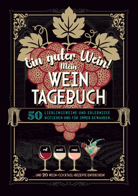 Ein guter Wein! Mein Weintagebuch - Das Notizbuch rund um deine Lieblingsweine und ein sch&ouml;nes Geschenk f&uuml;r alle Weinliebhaber! Plus 20 feine Cocktail-Rezepte mit Wein - Gabriele Aretz