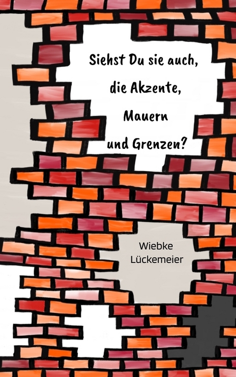 Siehst du sie auch, die Akzente, Mauern und Grenzen? - Wiebke L&uuml;ckemeier