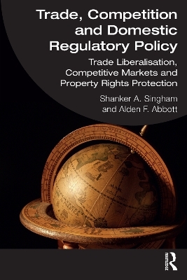 Trade, Competition and Domestic Regulatory Policy - Shanker A. Singham, Alden F. Abbott