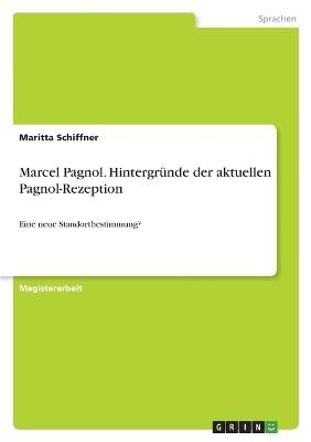 Marcel Pagnol. Hintergr&Atilde;&frac14;nde der aktuellen Pagnol-Rezeption - Maritta Schiffner