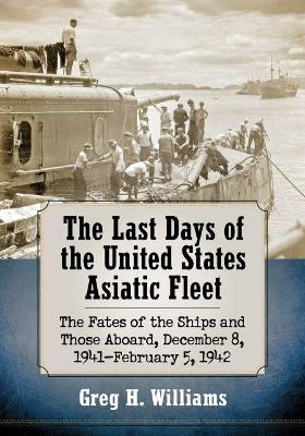 The Last Days of the United States Asiatic Fleet - Greg H. Williams