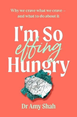 I'm So Effing Hungry - Dr Amy Shah