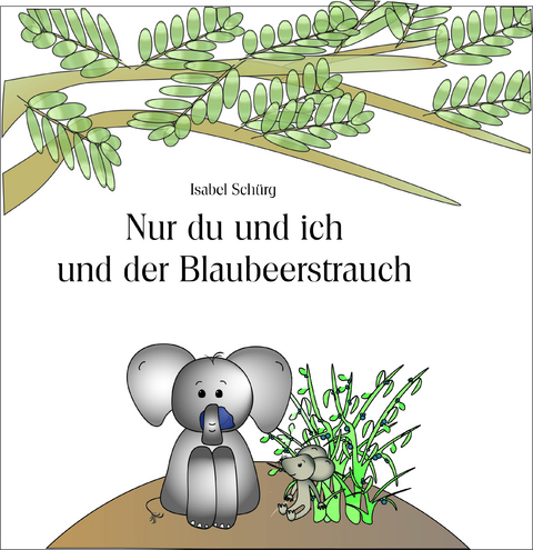 Nur du und ich und der Blaubeerstrauch - Isabel Sch&uuml;rg