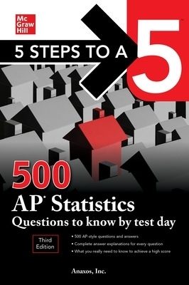 5 Steps to a 5: 500 AP Statistics Questions to Know by Test Day, Third Edition - Anaxos Inc.