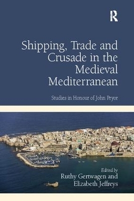 Shipping, Trade and Crusade in the Medieval Mediterranean - Ruthy Gertwagen