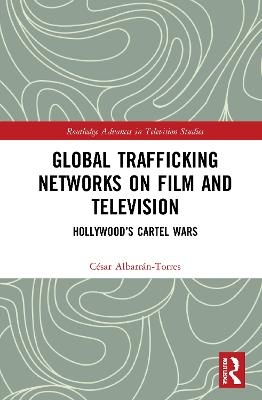 Global Trafficking Networks on Film and Television - C&eacute;sar Albarr&aacute;n-Torres