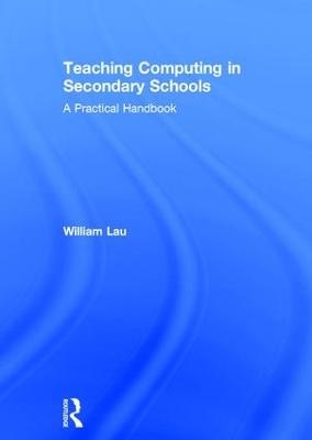 Teaching Computing in Secondary Schools - William Lau