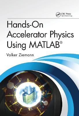 Hands-On Accelerator Physics Using MATLAB&reg; - Volker Ziemann