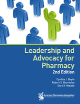 Leadership and Advocacy for Pharmacy, 2e - Cynthia J. Boyle, Gary R. Matzke