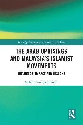 The Arab Uprisings and Malaysia&rsquo;s Islamist Movements - Mohd Irwan Syazli Saidin