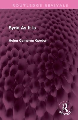 Syria As It Is - Helen Cameron Gordon