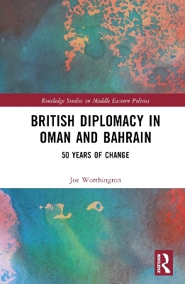 British Diplomacy in Oman and Bahrain - Joe Worthington