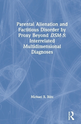 Parental Alienation and Factitious Disorder by Proxy Beyond DSM-5: Interrelated Multidimensional Diagnoses - Michael R. B&uuml;tz