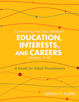 Connecting the Dots Between Education, Interests, and Careers, Grades 7&ndash;10 - Sarah M. (Maria) Klerk