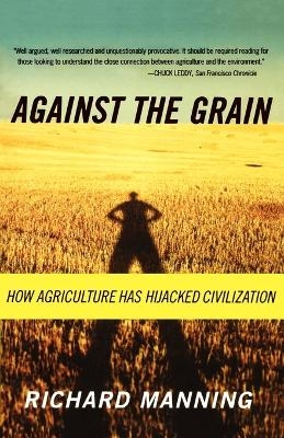 Against the Grain: How Agriculture Has Hijacked Civilization - Richard Manning