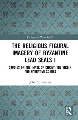 The Religious Figural Imagery of Byzantine Lead Seals I - John A. Cotsonis