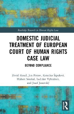 Domestic Judicial Treatment of European Court of Human Rights Case Law - David Kosař, Jan Petrov, Katar&iacute;na &Scaron;ipulov&aacute;, Hubert Smekal, Ladislav Vyhn&aacute;nek