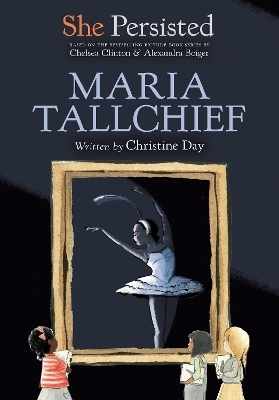 She Persisted: Maria Tallchief - Christine Day, Chelsea Clinton
