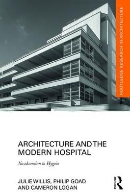 Architecture and the Modern Hospital - Julie Willis, Philip Goad, Cameron Logan