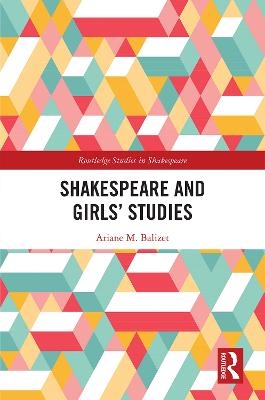 Shakespeare and Girls&rsquo; Studies - Ariane M. Balizet