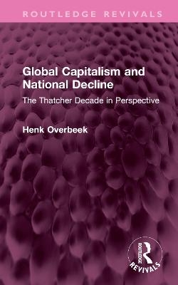 Global Capitalism and National Decline - Henk Overbeek
