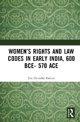 Women&rsquo;s Rights and Law Codes in Early India, 600 BCE&ndash;570 ACE - Sita Anantha Raman