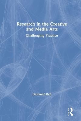 Research in the Creative and Media Arts - Desmond Bell