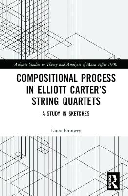 Compositional Process in Elliott Carter&rsquo;s String Quartets - Laura Emmery