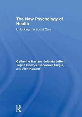 The New Psychology of Health - Catherine Haslam, Jolanda Jetten, Tegan Cruwys, Genevieve Dingle, S. Alexander Haslam